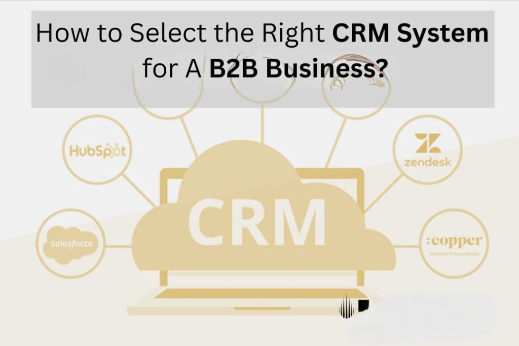 How to Select the Right CRM System
for A B2B Business?
